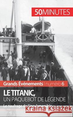 Le Titanic, un paquebot de légende: Le naufrage de l'insubmersible 50minutes, Romain Parmentier 9782806259271 50minutes.Fr