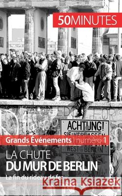 La chute du mur de Berlin: La fin du rideau de fer 50minutes, Véronique Van Driessche 9782806259516 50minutes.Fr