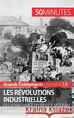 Les révolutions industrielles ou la naissance du monde moderne: La métamorphose par le progrès 50minutes, Jérémy Rocteur 9782806259639 50minutes.Fr