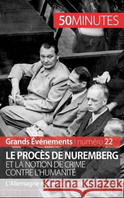 Le procès de Nuremberg et la notion de crime contre l'humanité: L'Allemagne nazie sur le banc des accusés 50minutes, Quentin Convard 9782806259752 50minutes.Fr