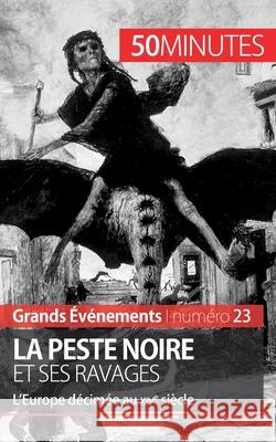 La Peste noire et ses ravages: L'Europe décimée au XIVe siècle 50minutes, Jonathan Duhoux 9782806259844 50minutes.Fr