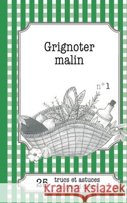 Grignoter malin: 25 trucs et astuces de grand-mère Gaëlle Van Ingelgem 9782806260185 Lemaitre Publishing