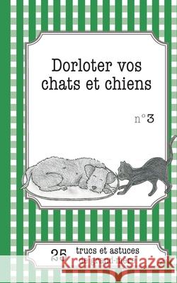 Dorloter vos chats et chiens: 25 trucs et astuces de grand-mère Cécile Pirou 9782806260338