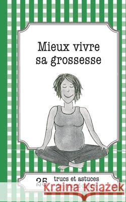 Mieux vivre sa grossesse: 25 trucs et astuces de grand-mère Eve-Amandine LeLoup 9782806260352