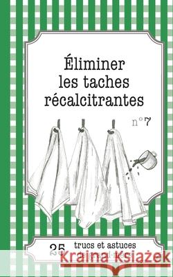 Éliminer les taches récalcitrantes: 25 trucs et astuces de grand-mère Cécile Pirou 9782806260413