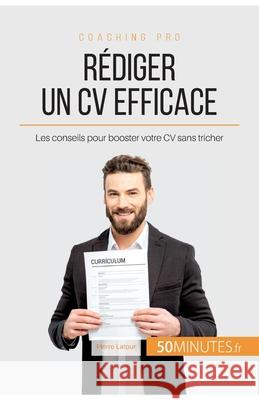 Rédiger un CV efficace: Les conseils pour booster votre CV sans tricher 50minutes, Pierre LaTour 9782806261472 50minutes.Fr