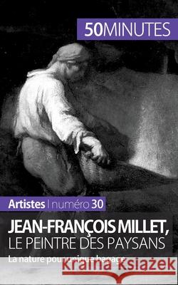 Jean-François Millet, le peintre des paysans: La nature pour unique bagage 50minutes, Eliane Reynold de Seresin 9782806261526 50minutes.Fr