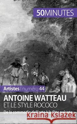 Antoine Watteau et le style rococo: De la commedia dell'arte à la fête galante 50minutes, Eliane Reynold de Seresin 9782806261649 50minutes.Fr