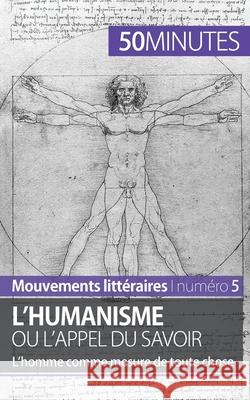 L'humanisme ou l'appel du savoir: L'homme comme mesure de toute chose 50minutes, Delphine LeLoup 9782806262080 50minutes.Fr