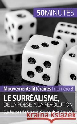 Le surréalisme, de la poésie à la révolution: Sur les pas de Breton, Soupault et Aragon 50minutes, Natacha Cerf 9782806262189
