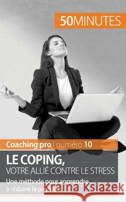 Le coping, votre allié contre le stress: Une méthode pour apprendre à réduire la pression 50 Minutes, Benjamin Fléron 9782806263766 50 Minutes