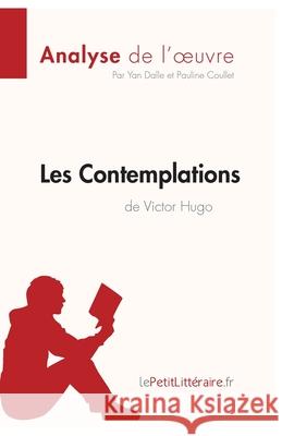 Les Contemplations de Victor Hugo (Analyse de l'oeuvre): Analyse complète et résumé détaillé de l'oeuvre Lepetitlitteraire, Pauline Coullet, Yann Dalle 9782806263797