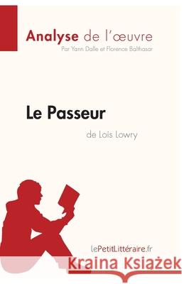 Le Passeur de Lois Lowry (Analyse de l'oeuvre): Analyse complète et résumé détaillé de l'oeuvre Lepetitlitteraire, Florence Balthasar, Yann Dalle 9782806263926