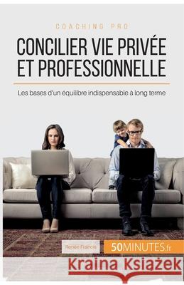 Concilier vie privée et professionnelle: Les bases d'un équilibre indispensable à long terme 50minutes, Renée Francis 9782806264015 50minutes.Fr
