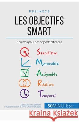 Les objectifs SMART: 5 critères pour des objectifs efficaces 50minutes, Guillaume Steffens 9782806264039