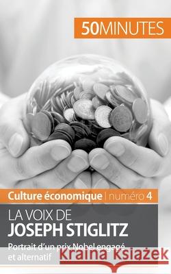 La voix de Joseph Stiglitz: Portrait d'un prix Nobel engagé et alternatif 50minutes, Mouna Guidiri 9782806264053 50minutes.Fr