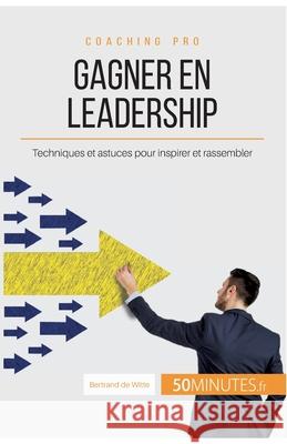 Gagner en leadership: Techniques et astuces pour inspirer et rassembler 50minutes, Bertrand de Witte 9782806264374