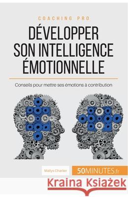 Développer son intelligence émotionnelle: Conseils pour mettre ses émotions à contribution 50minutes, Maïlys Charlier 9782806264497 50minutes.Fr