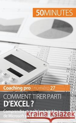 Comment tirer parti d'Excel ?: Comprendre et maîtriser le tableur de Microsoft en 10 fonctions 50minutes, Priscillia 9782806264800 50minutes.Fr