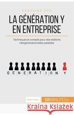 La génération Y en entreprise: Techniques et conseils pour des relations intergénérationnelles paisibles 50minutes, Pierre LaTour 9782806264848 50minutes.Fr