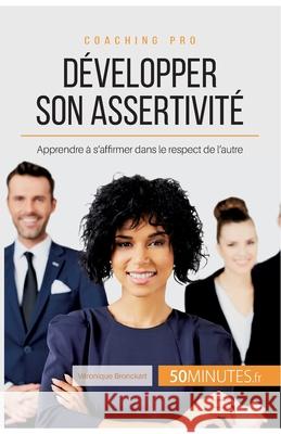 Développer son assertivité: Apprendre à s'affirmer dans le respect de l'autre 50minutes, Véronique Bronckart 9782806265036