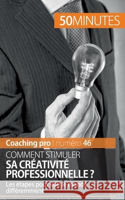 Comment stimuler sa créativité professionnelle ?: Les étapes pour voir le monde différemment 50 Minutes, Chantal Rens 9782806265319 50 Minutes