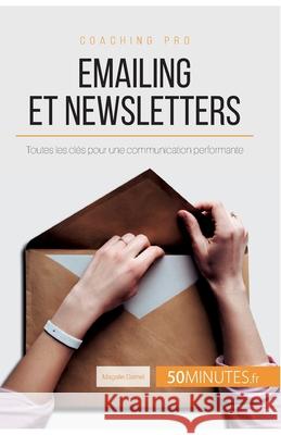 Emailing et newsletters: Toutes les clés pour une communication performante 50minutes, Magalie Damel 9782806265357 50minutes.Fr