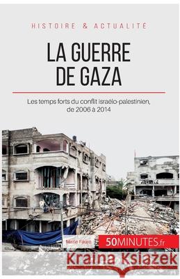 La guerre de Gaza: Les temps forts du conflit israélo-palestinien, de 2006 à 2014 50minutes, Marie Fauré 9782806266651