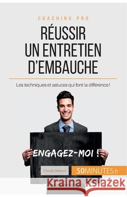 Réussir un entretien d'embauche: Les techniques et astuces qui font la différence ! 50minutes, Claude Matoux 9782806266859 50minutes.Fr