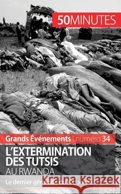 L'extermination des Tutsis au Rwanda: Le dernier génocide du XXe siècle 50minutes, Jonathan Duhoux 9782806266910 50minutes.Fr