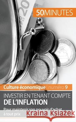 Investir en tenant compte de l'inflation: Pour maintenir son pouvoir d'achat à tout prix 50minutes, Guillaume Steffens 9782806269317 50minutes.Fr