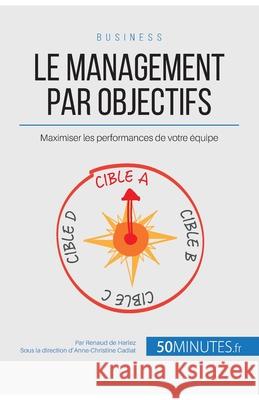 Le management par objectifs: Maximiser les performances de votre équipe Renaud de Harlez, 50minutes 9782806269461 50minutes.Fr