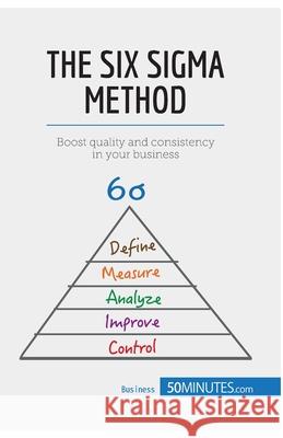 The Six Sigma Method: Boost quality and consistency in your business 50minutes 9782806270016