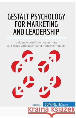 Gestalt Psychology for Marketing and Leadership: Influence customer perceptions and make your advertising more memorable 50minutes 9782806270054 50minutes.com