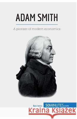 Adam Smith: A pioneer of modern economics 50minutes 9782806270085