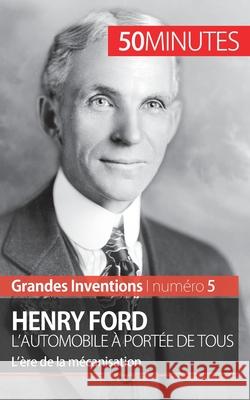 Henry Ford. L'automobile à portée de tous: L'ère de la mécanisation 50minutes, Véronique Van Driessche 9782806271785 50minutes.Fr