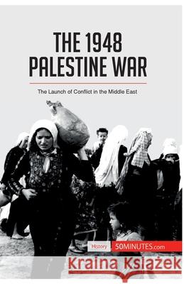 The 1948 Palestine War: The Launch of Conflict in the Middle East 50minutes 9782806272966 50minutes.com