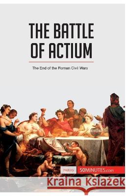 The Battle of Actium: The End of the Roman Civil Wars 50minutes 9782806273116