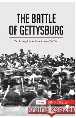 The Battle of Gettysburg: The Turning Point of the American Civil War 50minutes 9782806273239