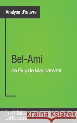 Bel-Ami de Guy de Maupassant (Analyse approfondie): Approfondissez votre lecture des romans classiques et modernes avec Profil-Litteraire.fr Clémence Verburgh 9782806273253