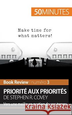 Priorité aux priorités de Stephen R. Covey (Book review): Vers une meilleure gestion de son temps 50minutes, Alice Sanna 9782806274953 50minutes.Fr