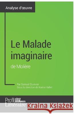 Le Malade imaginaire de Molière (analyse approfondie): Approfondissez votre lecture de cette oeuvre avec notre profil littéraire (résumé, fiche de lecture et axes de lecture) Samuel Duvivier 9782806275974