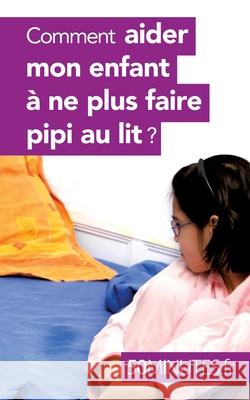 Comment aider mon enfant à ne plus faire pipi au lit ? 50minutes, Dominique Van Der Kaa 9782806276131 50minutes.Fr