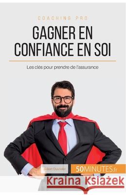 Gagner en confiance en soi: Les clés pour prendre de l'assurance Julien Duvivier, 50minutes 9782806276698