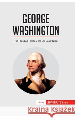 George Washington: The Founding Father of the US Constitution 50minutes 9782806277008