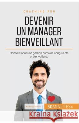 Devenir un manager bienveillant: Conseils pour une gestion humaine congruente et bienveillante 50minutes, Karima Chibane 9782806277299