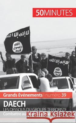 Daech. Les dessous du groupe terroriste: Combattre au nom du djihad 50 Minutes, Benoît Lefèvre 9782806279040