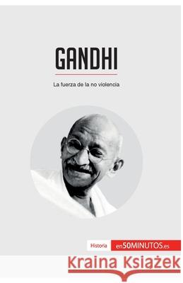 Gandhi: La fuerza de la no violencia 50minutos 9782806281449 50minutos.Es