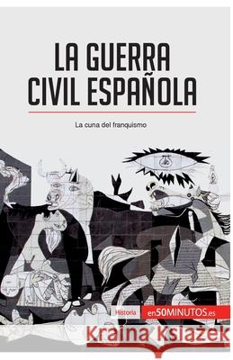 La guerra civil española: La cuna del franquismo 50minutos 9782806281494 50minutos.Es