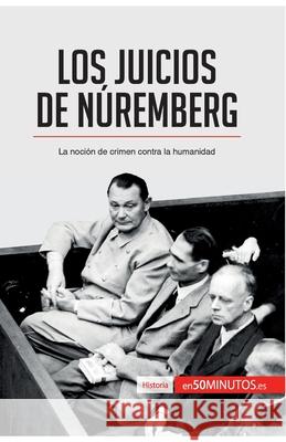 Los Juicios de Núremberg: La noción de crimen contra la humanidad 50minutos 9782806281661 50minutos.Es